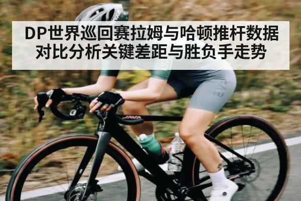 DP世界巡回赛拉姆与哈顿推杆数据对比分析关键差距与胜负手走势